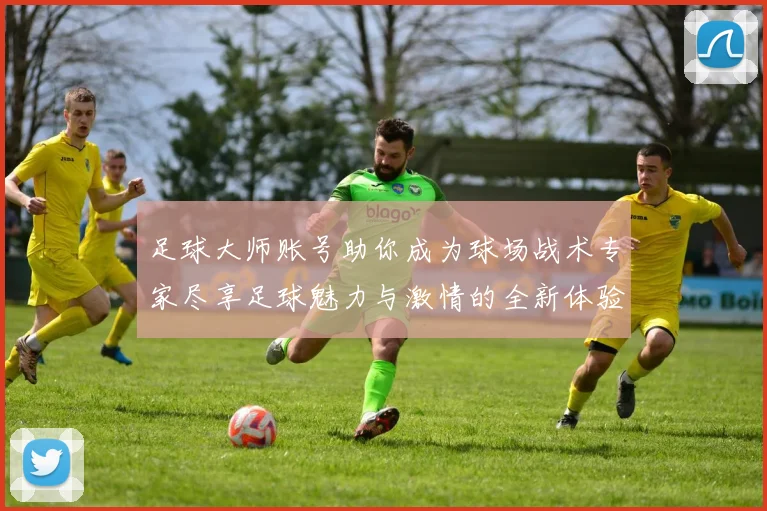 足球大师账号助你成为球场战术专家尽享足球魅力与激情的全新体验