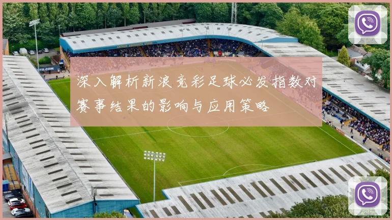 深入解析新浪竞彩足球必发指数对赛事结果的影响与应用策略